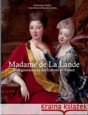 Madame de la Lande sous-gouvernante des enfants de France: Un demi siècle à la cour Barbier, Dominique 9782322170081
