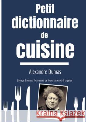 Petit Dictionnaire de Cuisine: Voyage à travers les trésors de la gastronomie française Alexandre Dumas 9782322170739 Books on Demand