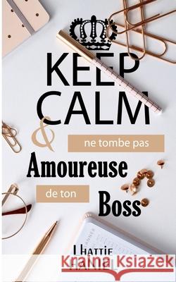 Keep calm & ne tombe pas amoureuse de ton boss Lhattie Haniel 9782322170791 Books on Demand