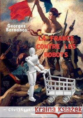 La France contre les robots - civilisation et technologie Editions Aojb Georges Bernanos 9782322171613 Books on Demand
