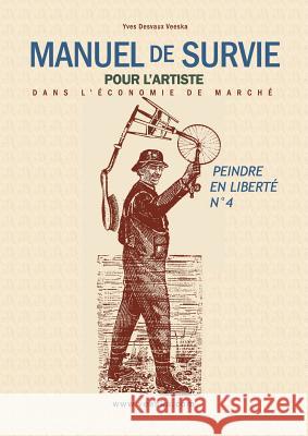 Manuel de Survie pour l'Artiste: dans l'économie de marché Desvaux Veeska, Yves 9782322171705 Books on Demand