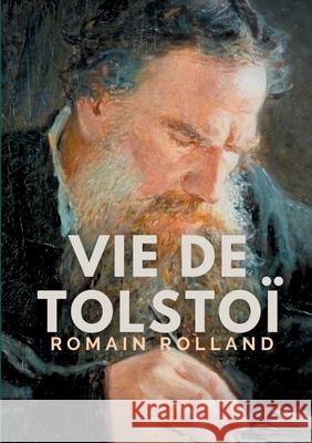 Vie de Tolstoi: une biographie critique de Léon Tolstoï écrite par Romain Rolland. Rolland, Romain 9782322173280 Books on Demand