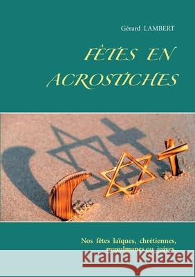 Fêtes en acrostiches: Nos fêtes laïques, chrétiennes, musulmanes ou juives. Lambert, Gérard 9782322173488