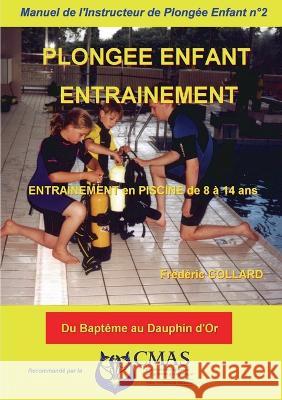 Manuel de l'Instructeur de Plong?e Enfant - Vol.2: ENTRAINEMENT en PISCINE Fr?d?ric Collard 9782322173563