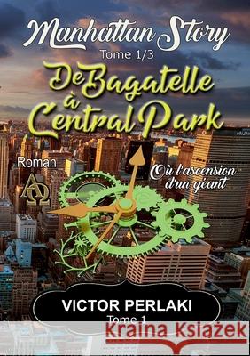 De Bagatelle à Central Park: Où l'ascension d'un géant Perlaki, Victor 9782322173877 Books on Demand