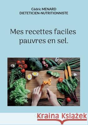 Mes recettes faciles pauvres en sel.: Volume 1. Cédric Menard 9782322173891 Books on Demand