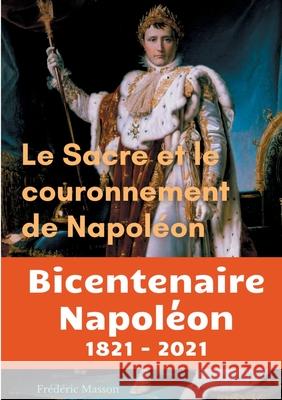 Le sacre et le couronnement de Napoléon: édition du bicentenaire Napoléon 1821-2021 Masson, Frédéric 9782322173976