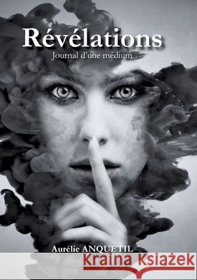 Révélations: Journal d'une médium Anquetil, Aurélie 9782322174041