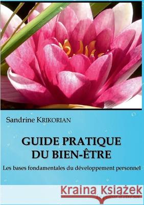 Guide pratique du bien-être.: Les bases fondamentales du développement personnel. Krikorian, Sandrine 9782322174195