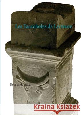 Les Tauroboles de Lectoure: Recueil de textes L 9782322179428 Books on Demand