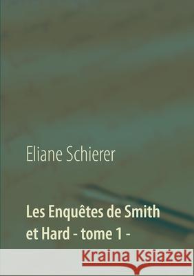 Les Enquêtes de Smith et Hard - tome 1 - Eliane Schierer 9782322179831 Books on Demand