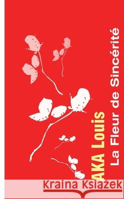 La Fleur de Sincérité: Ou, La Poésie, L'Issue de L'Impasse - 28 Thèmes de Réflexion Louis Aka 9782322180066 Books on Demand