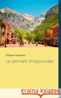 Le serment d'Hippocrate Philippe Vainqueur 9782322180127 Books on Demand