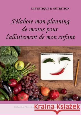 J'élabore mon planning de menus pour l'allaitement de mon enfant Menard, Cédric 9782322180295 Books on Demand