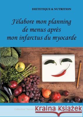 J'élabore mon planning de menus après mon infarctus du myocarde Cédric Menard 9782322180660 Books on Demand