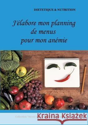 J'élabore mon planning de menus pour mon anémie Cédric Menard 9782322180684 Books on Demand