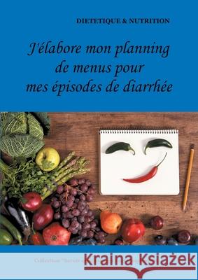 J'élabore mon planning de menus pour mes épisodes de diarrhée Cédric Menard 9782322180776 Books on Demand