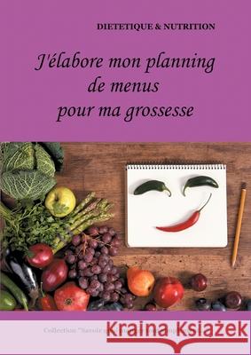 J'élabore mon planning de menus pendant ma grossesse Cédric Menard 9782322180783 Books on Demand