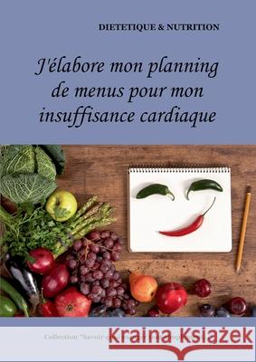 J'élabore mon planning de recettes pour mon insuffisance cardiaque Cédric Menard 9782322180905 Books on Demand