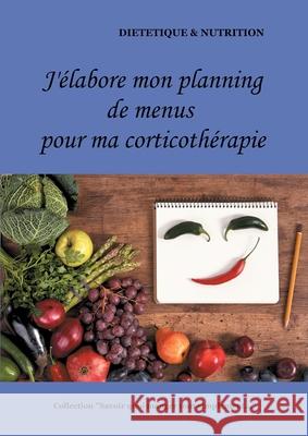 J'élabore mon planning de menus pour ma corticothérapie Cédric Menard 9782322180912 Books on Demand