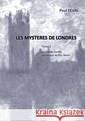 Les Mystères de Londres: Tome 2: La grande Famille, Le Marquis de Rio-Santo Paul Feval 9782322181186 Books on Demand