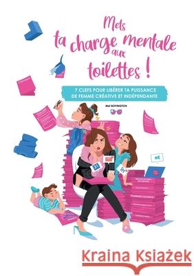 Mets ta charge mentale aux toilettes !: 7 clefs pour libérer ta puissance de femme créative et indépendante Meï Boyington 9782322181285