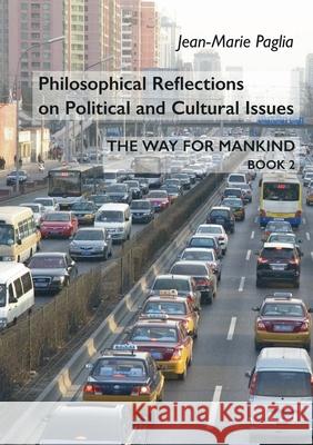 Philosophical Reflections on Political and Cultural Issues: The Way for Mankind, Book Two Jean-Marie Paglia 9782322181322 Books on Demand