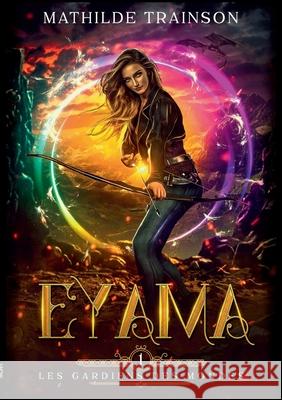 Les Gardiens des Mondes: Tome 1 - Eyama Mathilde Trainson 9782322181490 Books on Demand