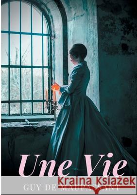Une vie: un roman de Guy de Maupassant Guy d 9782322182282 Books on Demand