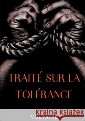 Traité sur la tolérance: Un texte pour la réhabilitation de Jean Calas, protestant faussement accusé et exécuté pour avoir assassiné son fils Voltaire 9782322182343