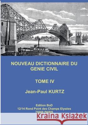 Nouveau Dictionnaire du Génie Civil: Tome 4 Kurtz, Jean-Paul 9782322182534