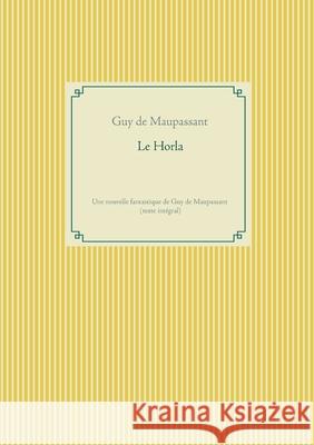 Le Horla: Une nouvelle fantastique de Guy de Maupassant (texte intégral) de Maupassant, Guy 9782322182701