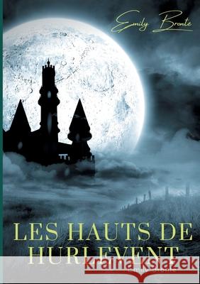 Les Hauts de Hurlevent: l'unique roman d'Emily Brontë Brontë, Emily 9782322182732