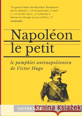 Napoléon le Petit: Le pamphlet antinapoléonien de Victor Hugo Hugo, Victor 9782322182800 Books on Demand