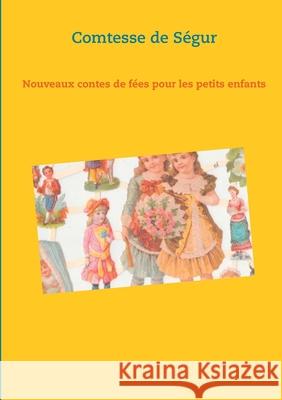 Nouveaux contes de fées pour les petits enfants: un recueil de littérature jeunesse de la Comtesse de Ségur de Ségur, Comtesse 9782322182824