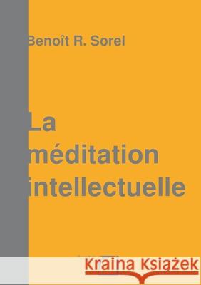 La méditation intellectuelle Benoit R. Sorel 9782322186761 Books on Demand
