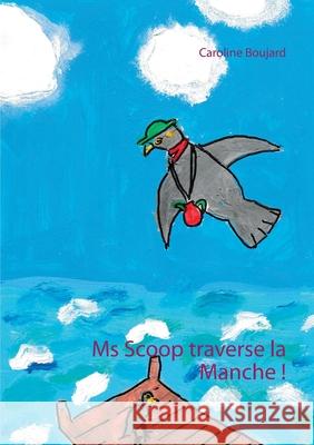 Ms Scoop traverse la Manche ! Caroline Boujard 9782322186778