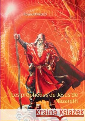 Les prophéties de Jésus de Nazareth: Suivi de Après la croix Romans atypiques Arnold, Roland 9782322187065