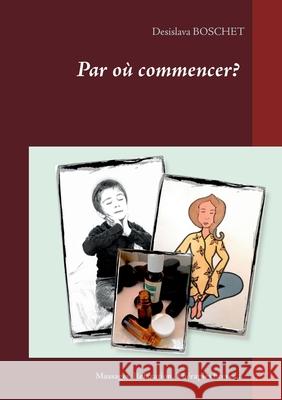 Par où commencer? Desislava Boschet 9782322187799 Books on Demand