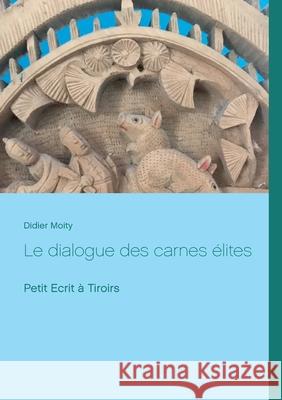 Le dialogue des carnes élites: Petit Ecrit à Tiroirs Didier Moity 9782322187911 Books on Demand