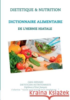 Dictionnaire alimentaire de l'hernie hiatale Cedric Menard 9782322189489 Books on Demand