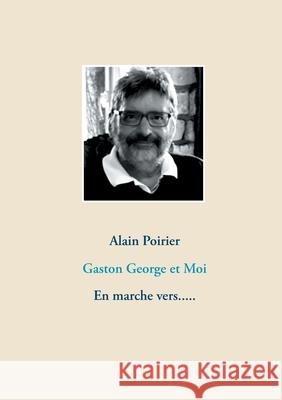 Gaston George et Moi: En marche vers..... Alain Poirier 9782322190577