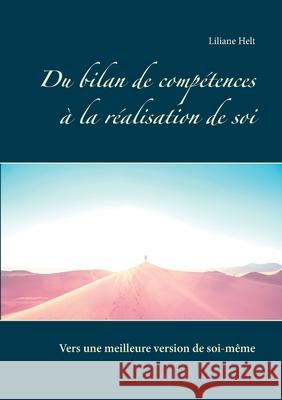 Du bilan de compétences à la réalisation de soi: Comment devenir la meilleure version de soi même? Helt, Liliane 9782322190669