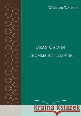 Jean Calvin, l'homme et l'oeuvre Williston Walker 9782322191000 Books on Demand