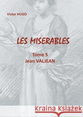 Les Misérables: Tome 5 Jean Valjean Victor Hugo 9782322191079