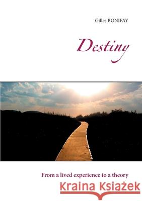 Destiny: From a lived experience to a theory Gilles Bonifay 9782322191123