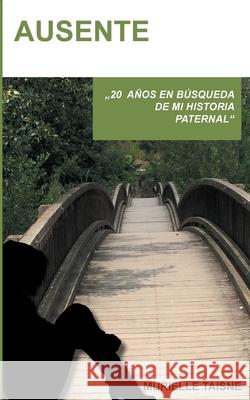 Ausente: 20 años en búsqueda de una historia paternal. Taisne, Murielle 9782322192045
