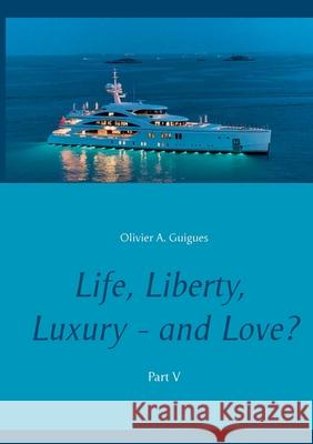 Life, Liberty, Luxury - and Love? Part V: Part V Guigues, Olivier a. 9782322192151 Books on Demand