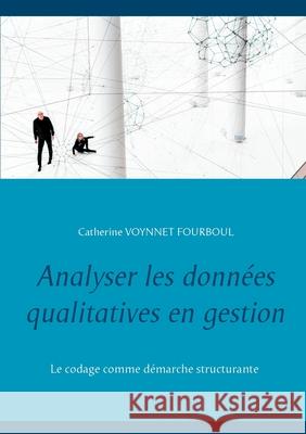 Analyser les données qualitatives en gestion Catherine Voynnet Fourboul 9782322193202