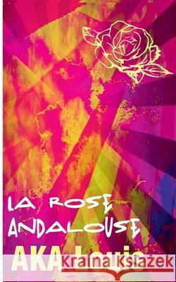 La Rose Andalouse: Patchwork de Poésie & de Culture/s Aka, Louis 9782322193240 Books on Demand